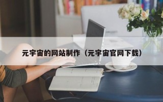 无为元宇宙的网站制作（元宇宙官网下载）