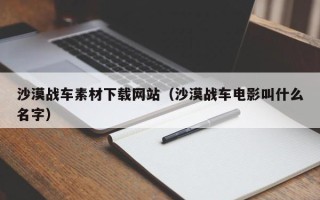 无为沙漠战车素材下载网站（沙漠战车电影叫什么名字）